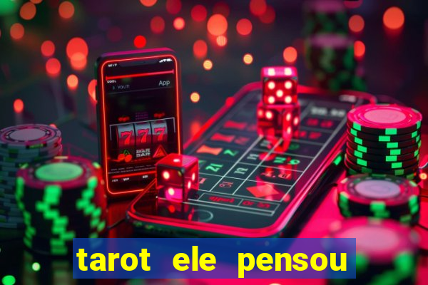 tarot ele pensou em mim hoje